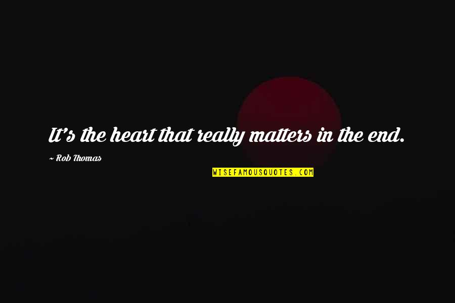 Tarafdar Shadmehr Quotes By Rob Thomas: It's the heart that really matters in the Tarafdar Shadmehr Quotes By Rob Thomas: It's the heart that really matters in the