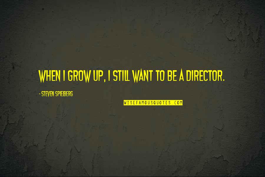 Tarafdar Stephanie Quotes By Steven Spielberg: When I grow up, I still want to Tarafdar Stephanie Quotes By Steven Spielberg: When I grow up, I still want to