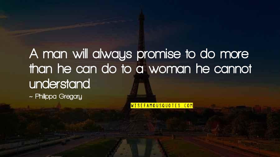 Tarafil Quotes By Philippa Gregory: A man will always promise to do more Tarafil Quotes By Philippa Gregory: A man will always promise to do more