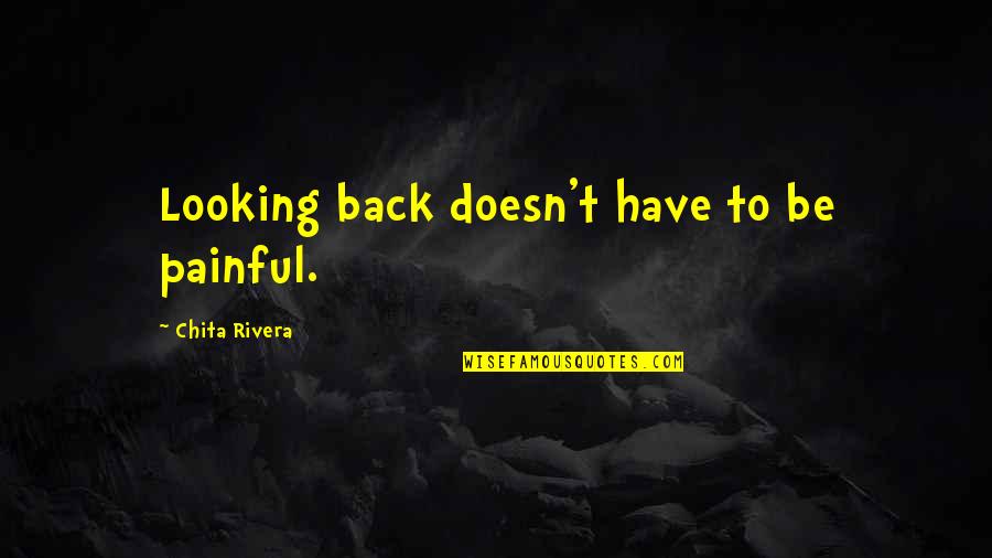 Tarafiyyah Quotes By Chita Rivera: Looking back doesn't have to be painful. Tarafiyyah Quotes By Chita Rivera: Looking back doesn't have to be painful.