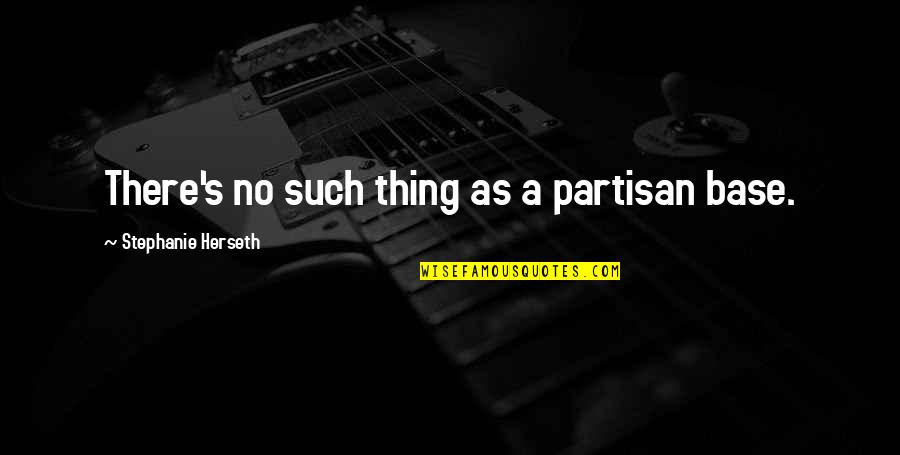 Tarafiyyah Quotes By Stephanie Herseth: There's no such thing as a partisan base. Tarafiyyah Quotes By Stephanie Herseth: There's no such thing as a partisan base.