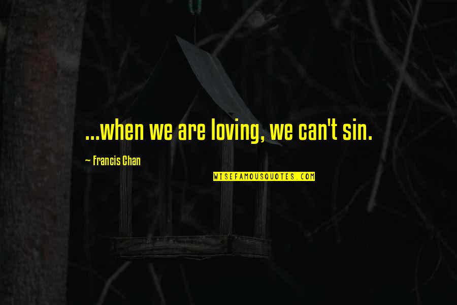 Taraflex Quotes By Francis Chan: ...when we are loving, we can't sin. Taraflex Quotes By Francis Chan: ...when we are loving, we can't sin.