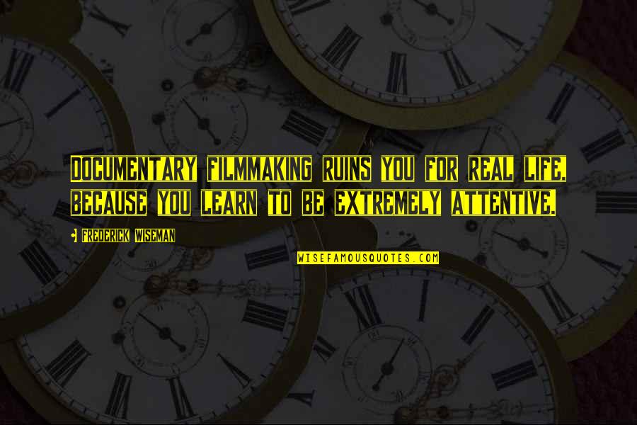 Taraflex Quotes By Frederick Wiseman: Documentary filmmaking ruins you for real life, because Taraflex Quotes By Frederick Wiseman: Documentary filmmaking ruins you for real life, because