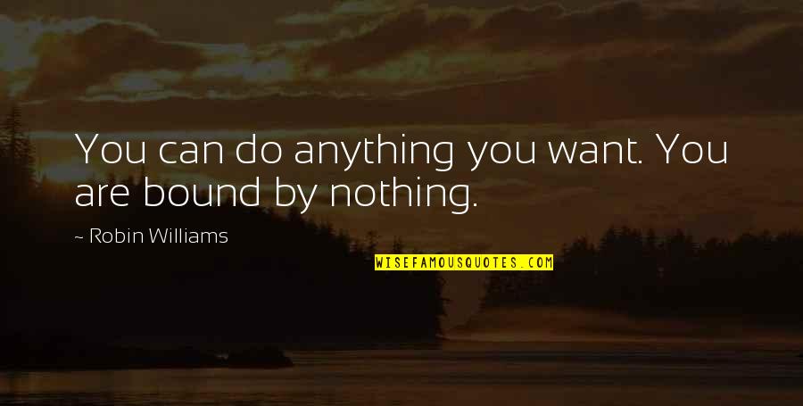 Taraflex Quotes By Robin Williams: You can do anything you want. You are Taraflex Quotes By Robin Williams: You can do anything you want. You are