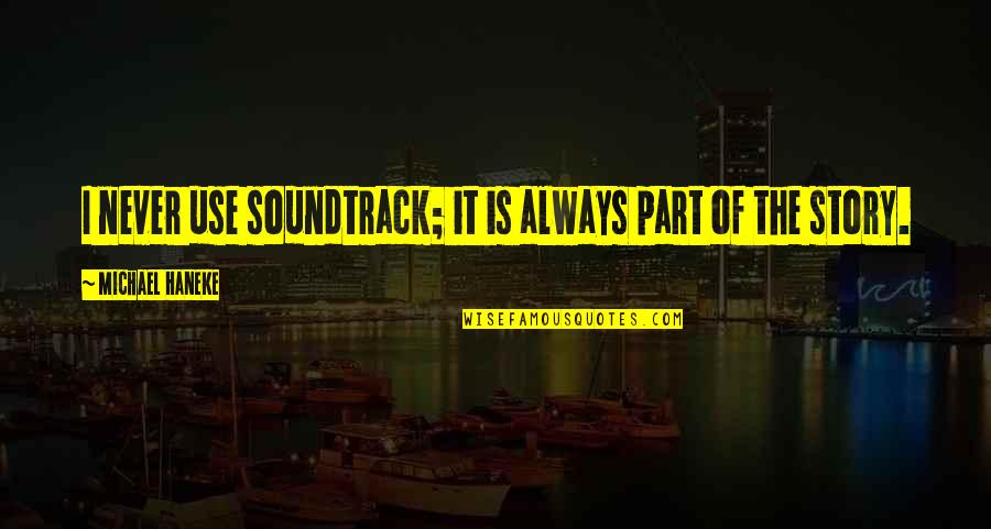 Taraftar Quotes By Michael Haneke: I never use soundtrack; it is always part Taraftar Quotes By Michael Haneke: I never use soundtrack; it is always part