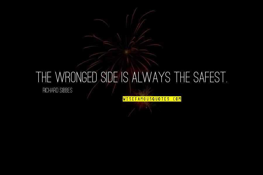 Taraftar Quotes By Richard Sibbes: The wronged side is always the safest. Taraftar Quotes By Richard Sibbes: The wronged side is always the safest.