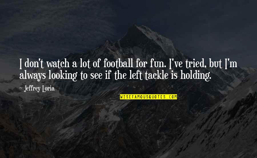 Taraftarlar Maskeyle Quotes By Jeffrey Loria: I don't watch a lot of football for Taraftarlar Maskeyle Quotes By Jeffrey Loria: I don't watch a lot of football for
