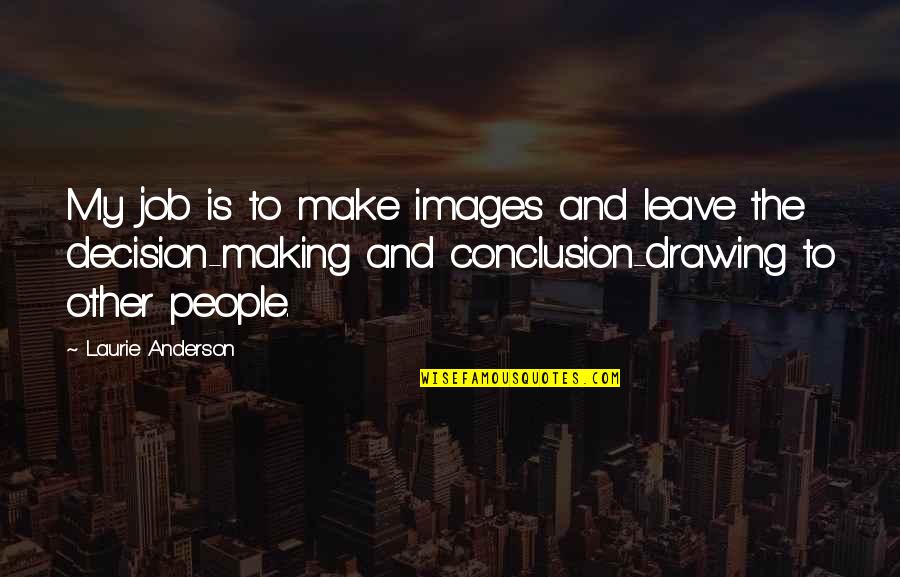 Taraftarlar Maskeyle Quotes By Laurie Anderson: My job is to make images and leave Taraftarlar Maskeyle Quotes By Laurie Anderson: My job is to make images and leave