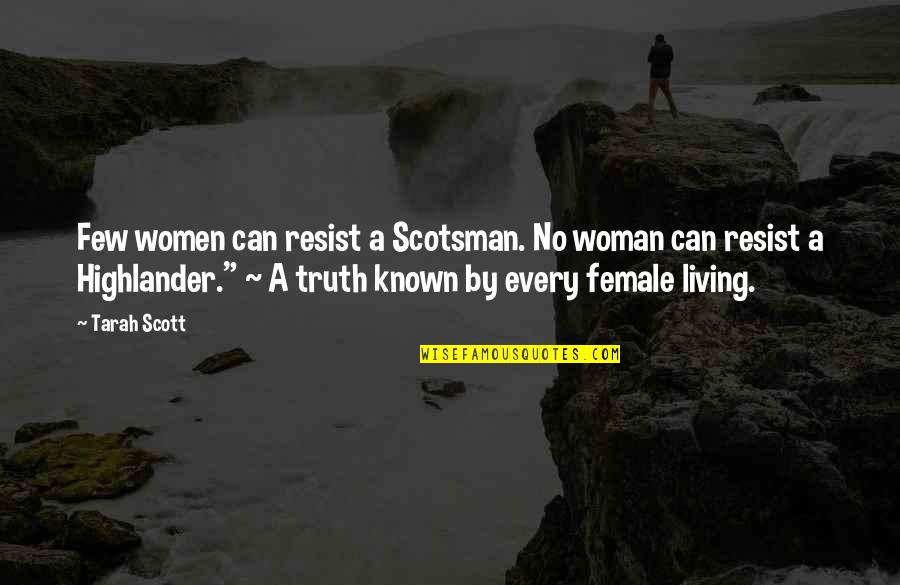 Tarah Quotes By Tarah Scott: Few women can resist a Scotsman. No woman