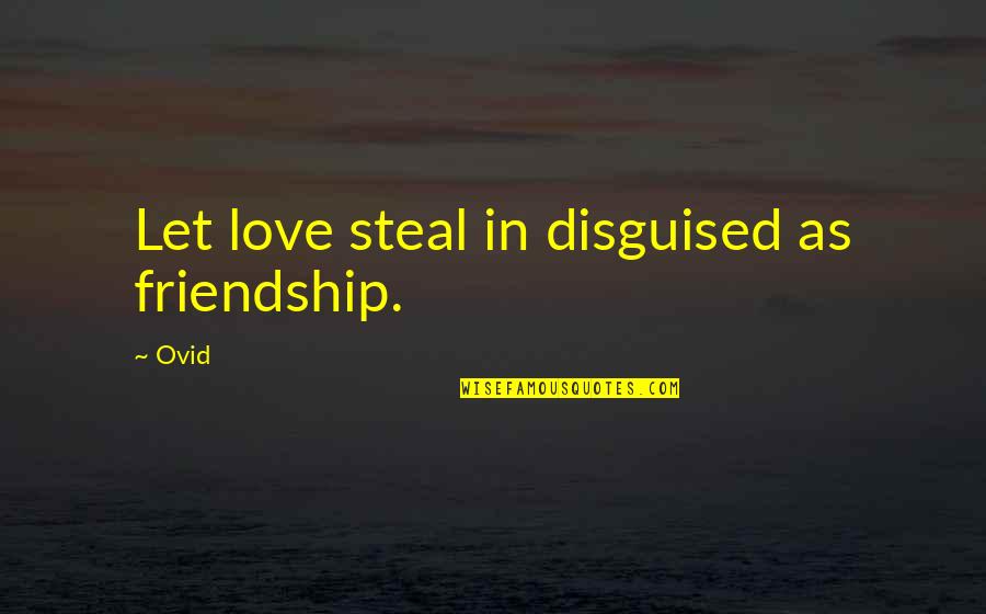 Tarahumara Quotes By Ovid: Let love steal in disguised as friendship.