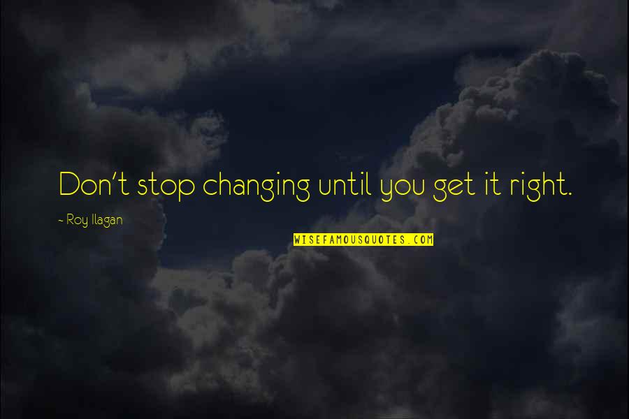 Tarahumara Quotes By Roy Ilagan: Don't stop changing until you get it right.