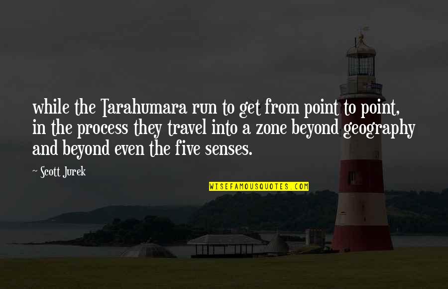 Tarahumara Quotes By Scott Jurek: while the Tarahumara run to get from point