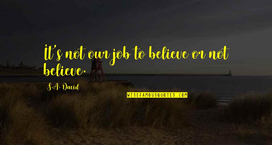 Tarai Quotes By S.A. David: It's not our job to believe or not