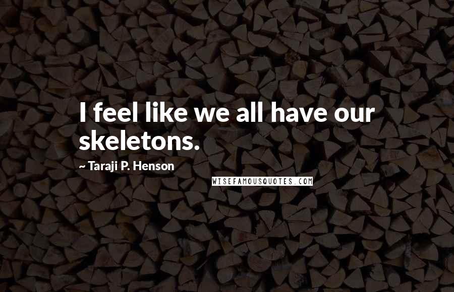 Taraji P. Henson quotes: I feel like we all have our skeletons.