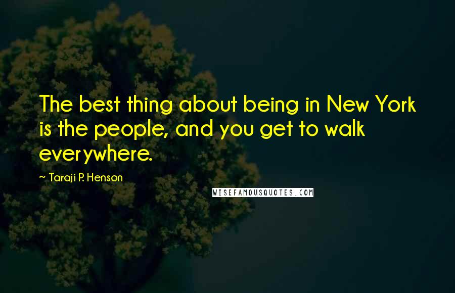 Taraji P. Henson quotes: The best thing about being in New York is the people, and you get to walk everywhere.