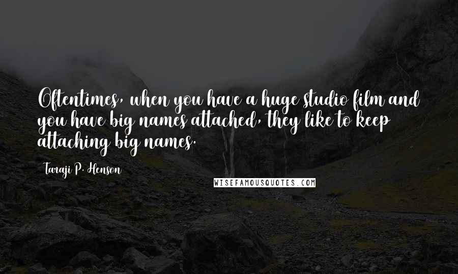 Taraji P. Henson quotes: Oftentimes, when you have a huge studio film and you have big names attached, they like to keep attaching big names.