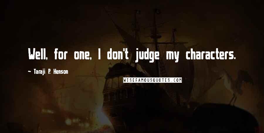 Taraji P. Henson quotes: Well, for one, I don't judge my characters.