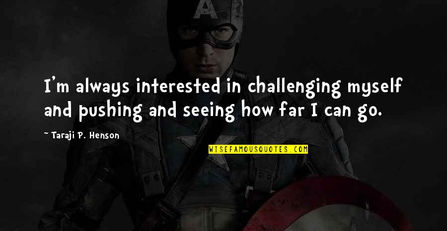 Taraji P Henson Quotes By Taraji P. Henson: I'm always interested in challenging myself and pushing Taraji P Henson Quotes By Taraji P. Henson: I'm always interested in challenging myself and pushing