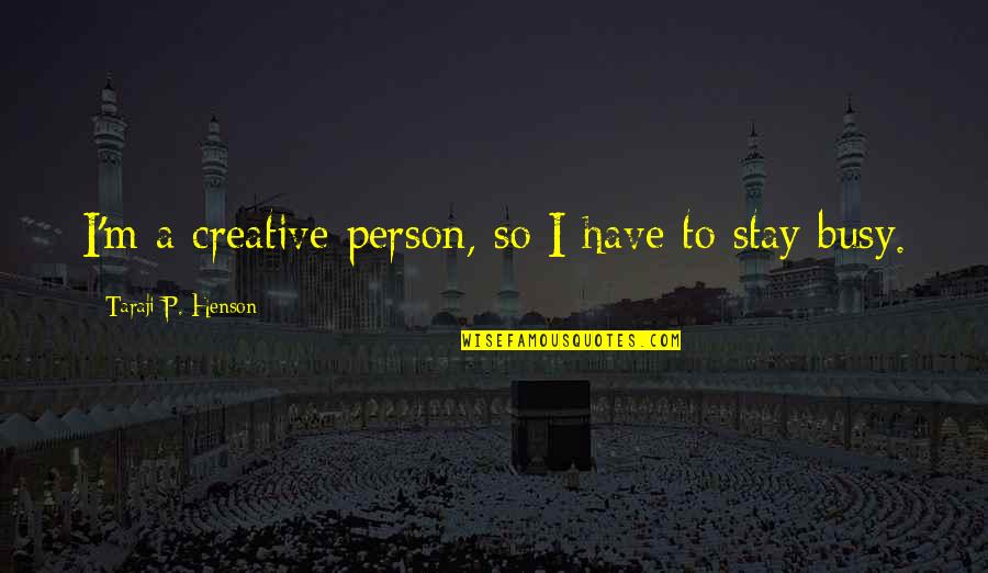 Taraji P Henson Quotes By Taraji P. Henson: I'm a creative person, so I have to Taraji P Henson Quotes By Taraji P. Henson: I'm a creative person, so I have to