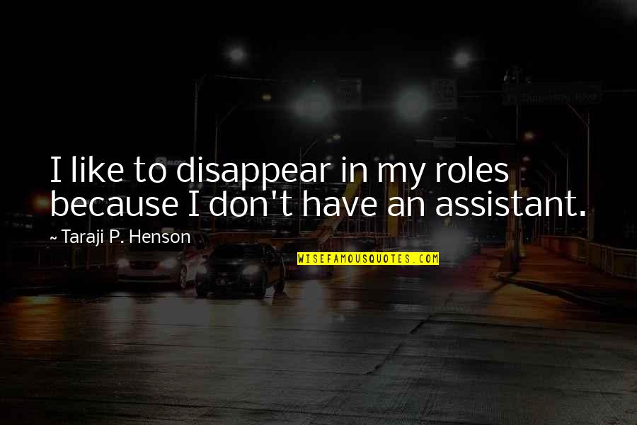 Taraji P Henson Quotes By Taraji P. Henson: I like to disappear in my roles because Taraji P Henson Quotes By Taraji P. Henson: I like to disappear in my roles because