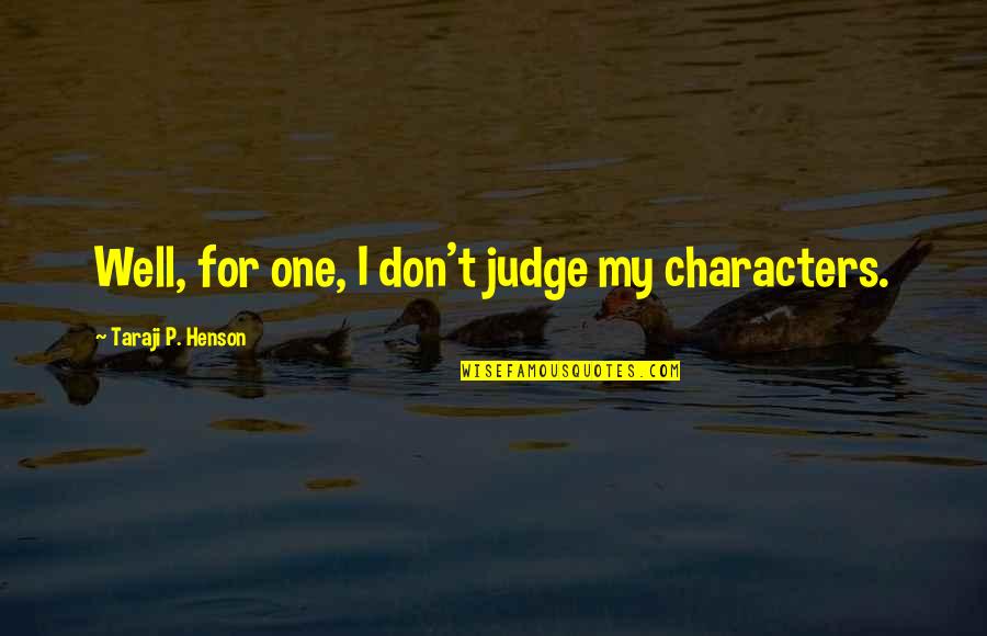 Taraji P Quotes By Taraji P. Henson: Well, for one, I don't judge my characters.