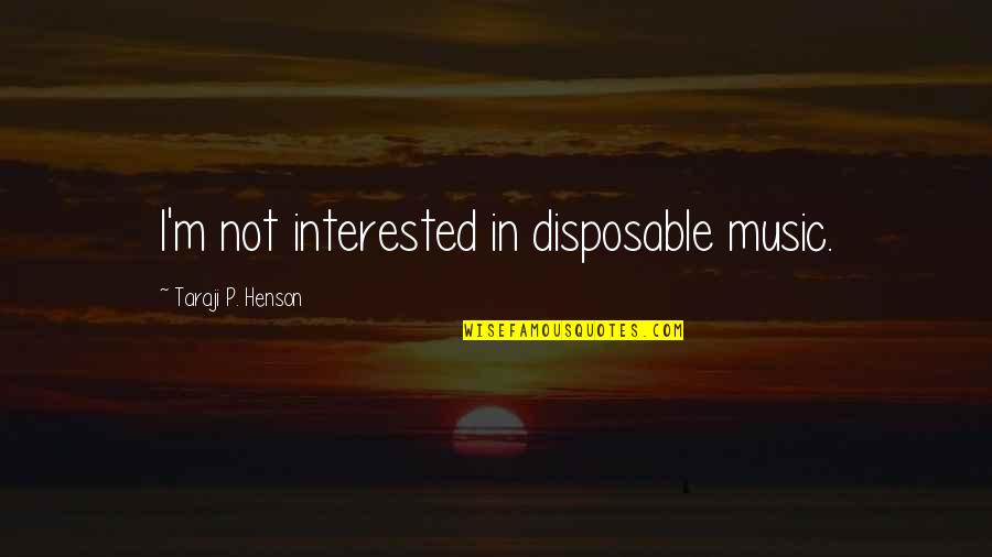 Taraji Quotes By Taraji P. Henson: I'm not interested in disposable music. Taraji Quotes By Taraji P. Henson: I'm not interested in disposable music.