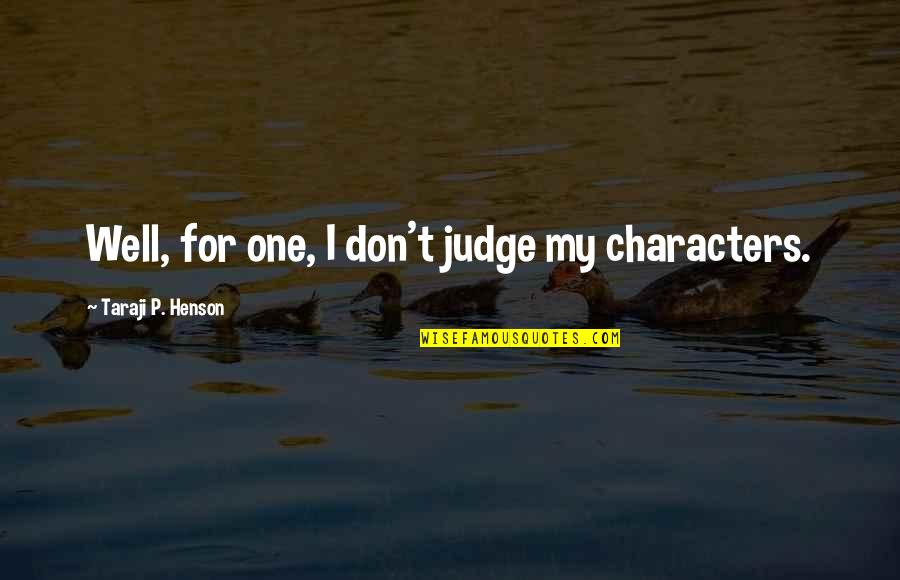 Taraji Quotes By Taraji P. Henson: Well, for one, I don't judge my characters.