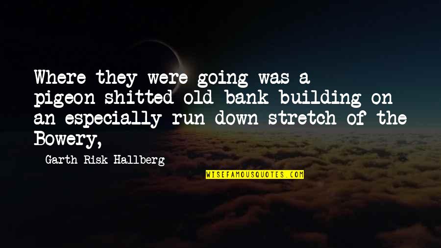 Tarakesh Chauhan Quotes By Garth Risk Hallberg: Where they were going was a pigeon-shitted old Tarakesh Chauhan Quotes By Garth Risk Hallberg: Where they were going was a pigeon-shitted old