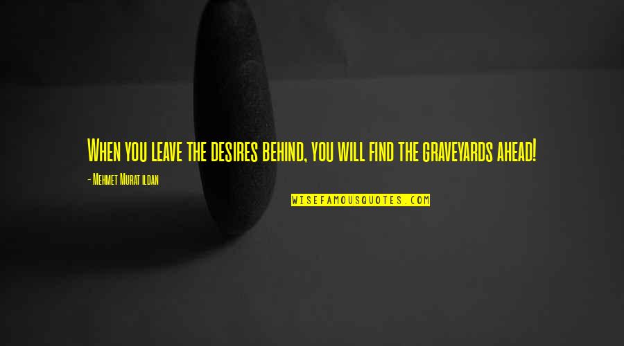 Taraki Nga Quotes By Mehmet Murat Ildan: When you leave the desires behind, you will Taraki Nga Quotes By Mehmet Murat Ildan: When you leave the desires behind, you will