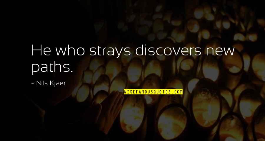 Tarakib Quotes By Nils Kjaer: He who strays discovers new paths. Tarakib Quotes By Nils Kjaer: He who strays discovers new paths.