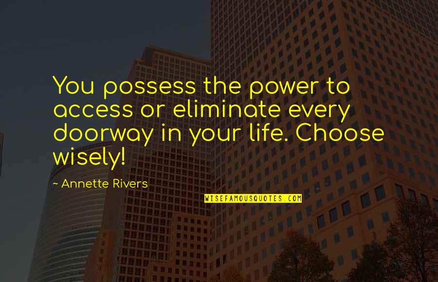 Tarallo Bread Quotes By Annette Rivers: You possess the power to access or eliminate