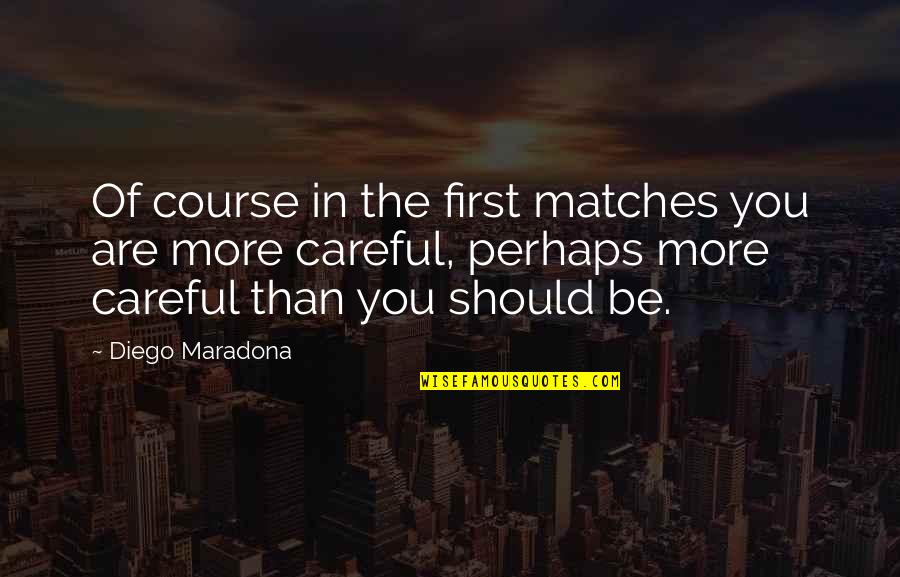 Tarallo Rudolfo Quotes By Diego Maradona: Of course in the first matches you are Tarallo Rudolfo Quotes By Diego Maradona: Of course in the first matches you are