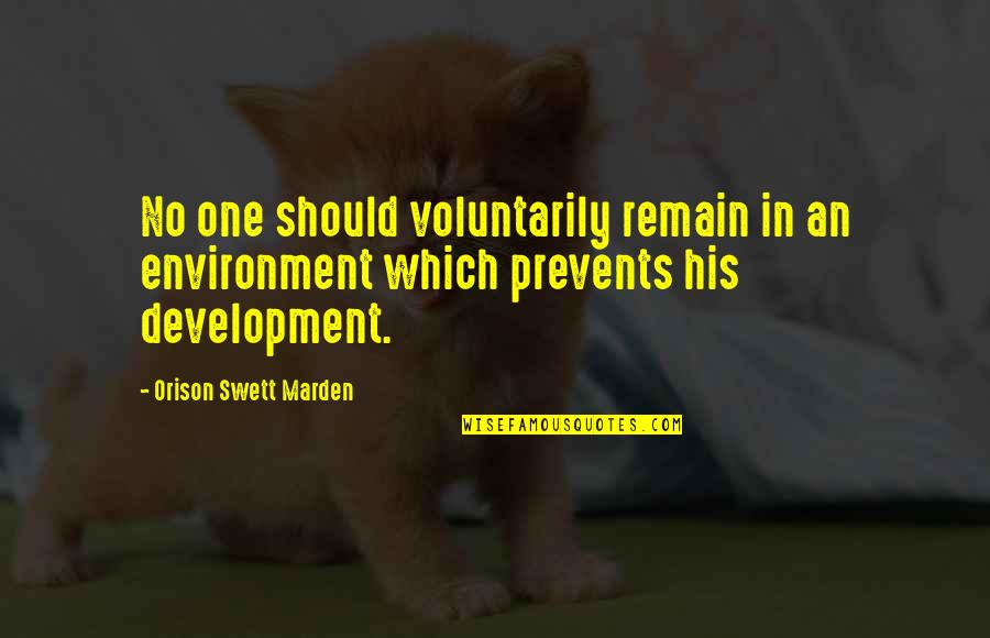 Tarallo Rudolfo Quotes By Orison Swett Marden: No one should voluntarily remain in an environment Tarallo Rudolfo Quotes By Orison Swett Marden: No one should voluntarily remain in an environment