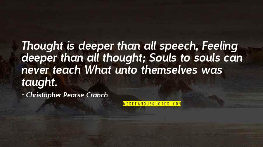 Tarama Quotes By Christopher Pearse Cranch: Thought is deeper than all speech, Feeling deeper Tarama Quotes By Christopher Pearse Cranch: Thought is deeper than all speech, Feeling deeper