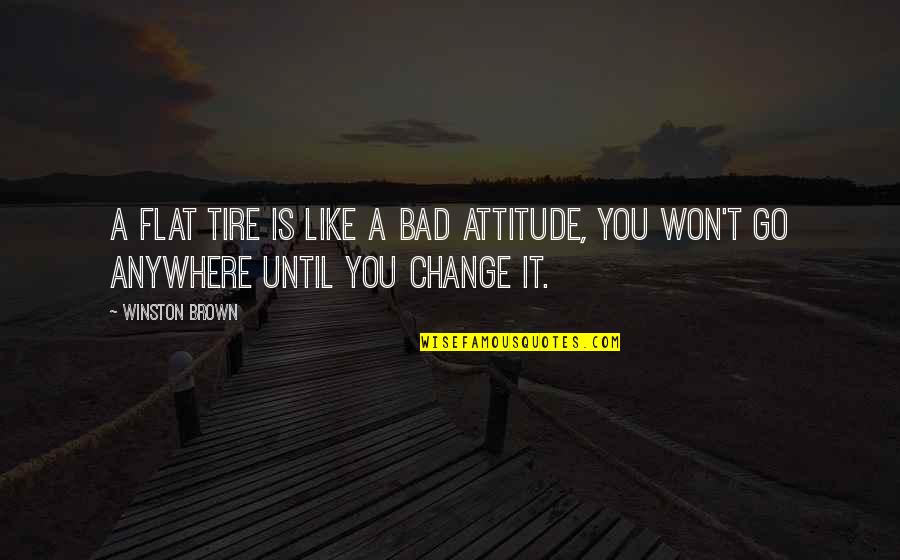 Tarama Quotes By Winston Brown: A flat tire is like a bad attitude,