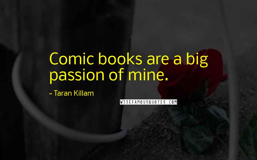 Taran Killam quotes: Comic books are a big passion of mine.