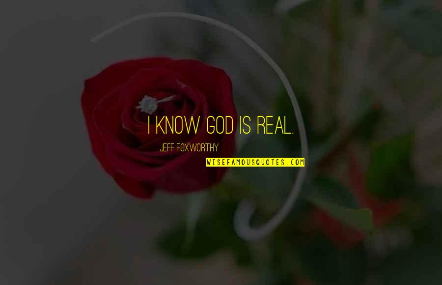 Taran Killam Quotes By Jeff Foxworthy: I know God is real. Taran Killam Quotes By Jeff Foxworthy: I know God is real.