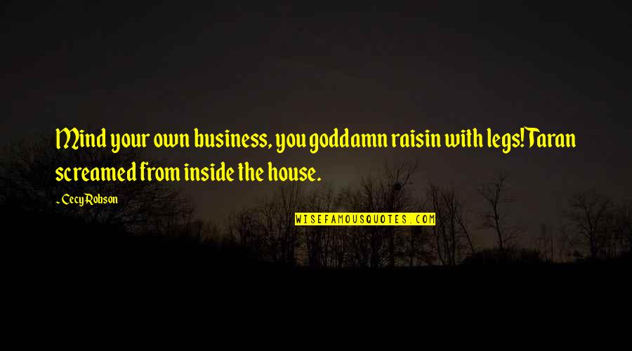 Taran Quotes By Cecy Robson: Mind your own business, you goddamn raisin with