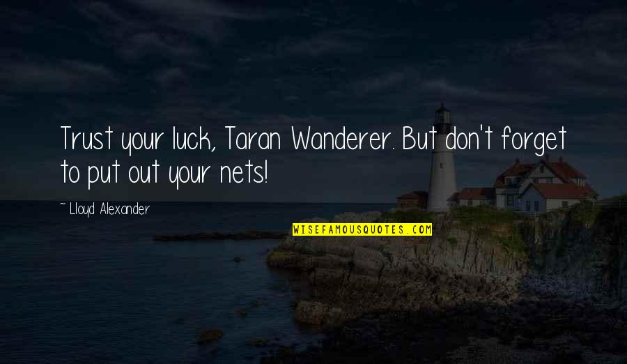 Taran Quotes By Lloyd Alexander: Trust your luck, Taran Wanderer. But don't forget