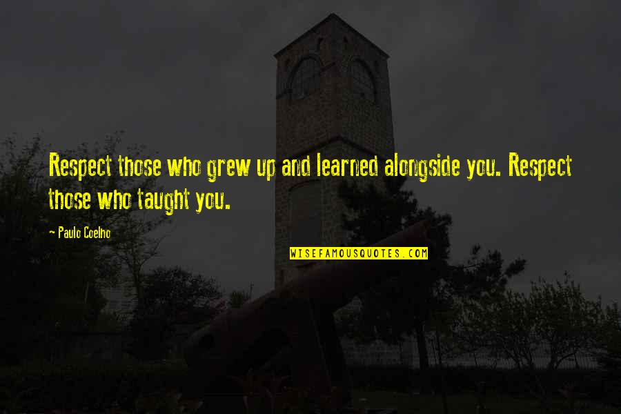 Taran Quotes By Paulo Coelho: Respect those who grew up and learned alongside