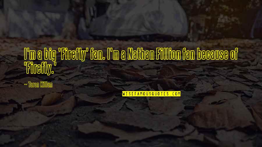 Taran Quotes By Taran Killam: I'm a big 'Firefly' fan. I'm a Nathan