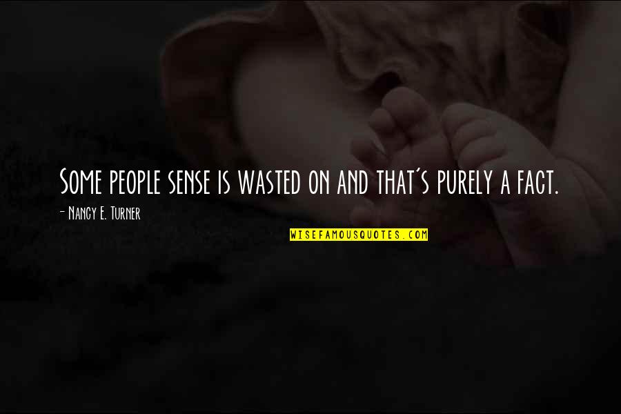 Taran Zhu Quotes By Nancy E. Turner: Some people sense is wasted on and that's Taran Zhu Quotes By Nancy E. Turner: Some people sense is wasted on and that's