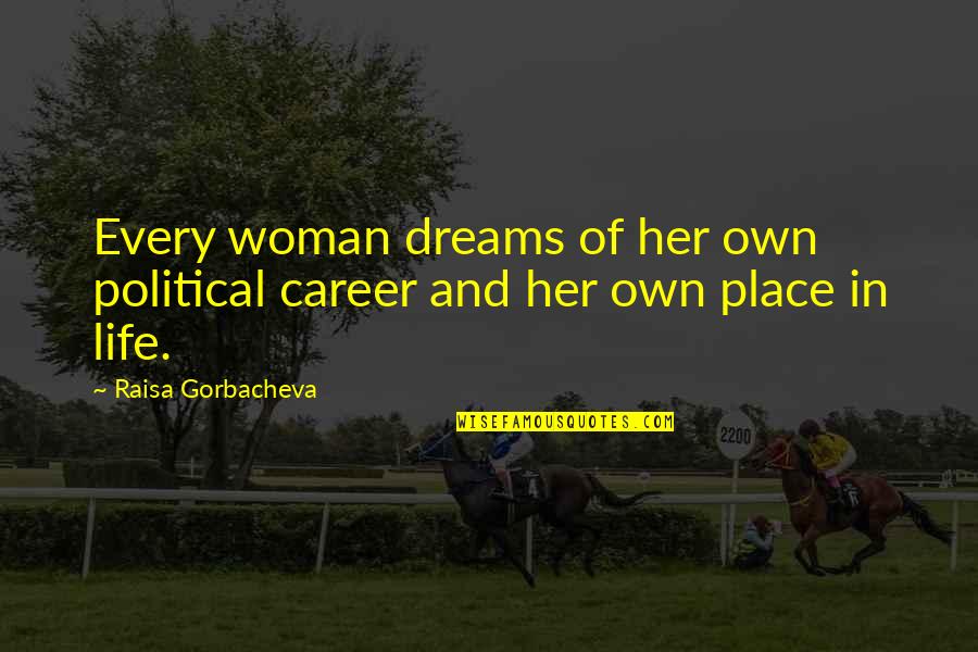 Taran Zhu Quotes By Raisa Gorbacheva: Every woman dreams of her own political career