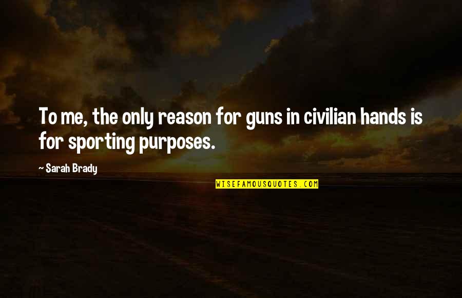 Tarana Halim Quotes By Sarah Brady: To me, the only reason for guns in