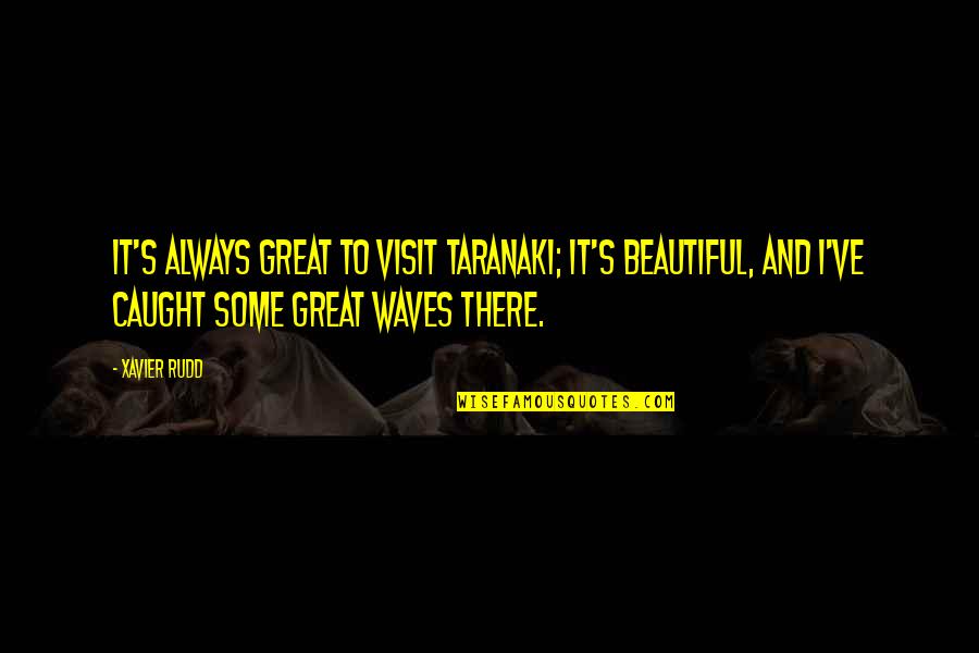 Taranaki Quotes By Xavier Rudd: It's always great to visit Taranaki; it's beautiful,