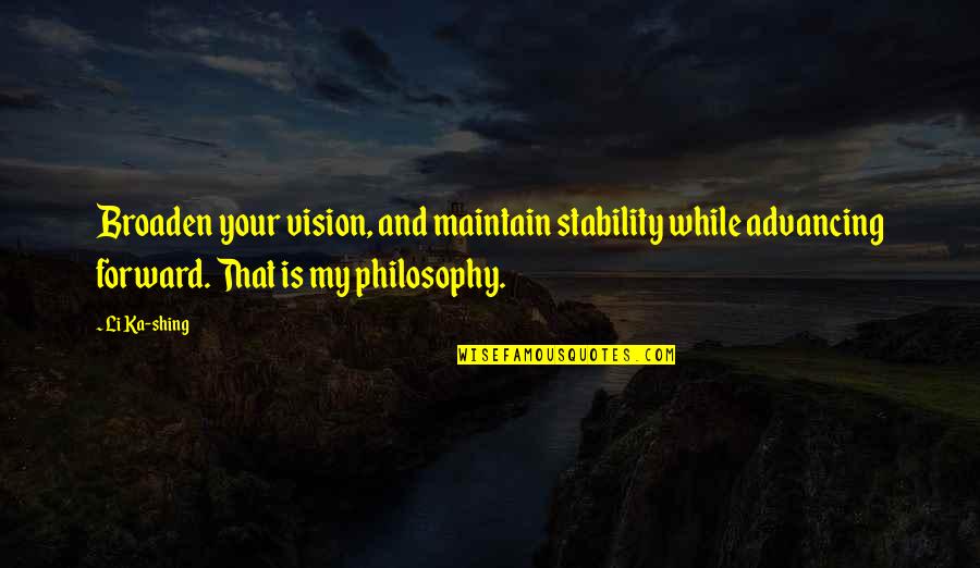 Taranchula Spiders Quotes By Li Ka-shing: Broaden your vision, and maintain stability while advancing Taranchula Spiders Quotes By Li Ka-shing: Broaden your vision, and maintain stability while advancing