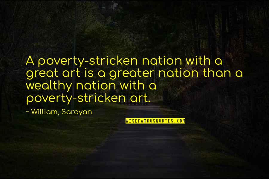 Taranchula Spiders Quotes By William, Saroyan: A poverty-stricken nation with a great art is Taranchula Spiders Quotes By William, Saroyan: A poverty-stricken nation with a great art is