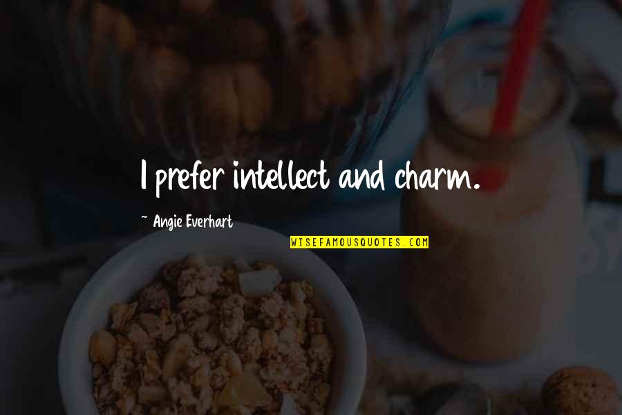 Taranda Beene Quotes By Angie Everhart: I prefer intellect and charm. Taranda Beene Quotes By Angie Everhart: I prefer intellect and charm.