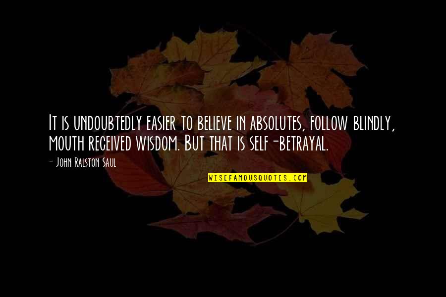 Taranda Beene Quotes By John Ralston Saul: It is undoubtedly easier to believe in absolutes,