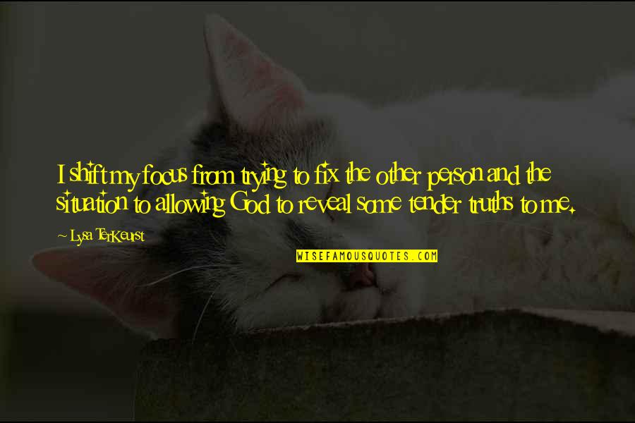 Tarandeep Dhillon Quotes By Lysa TerKeurst: I shift my focus from trying to fix Tarandeep Dhillon Quotes By Lysa TerKeurst: I shift my focus from trying to fix